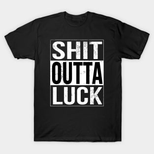 Shit Outta Luck Rude AF Antisocial Gift T-Shirt